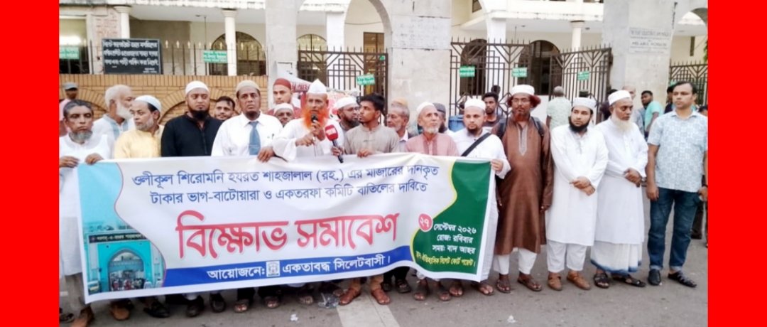 শাহজালাল (রহ.) মাজারের টাকা ভাগ-বাটোয়ারা ও একতরফা’ কমিটি বাতিলের দাবিতে বিক্ষোভ-সমাবেশ